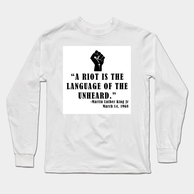 A Riot is the Language of the Unheard Long Sleeve T-Shirt by thedelkartist